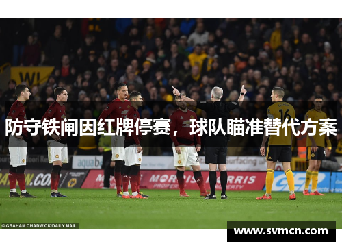 防守铁闸因红牌停赛，球队瞄准替代方案